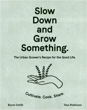 Slow Down and Grow Something: Urban Grower's Good Life