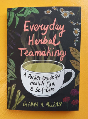 Everyday Herbal Teamaking: Health, Fun, and Self-Care Guide
